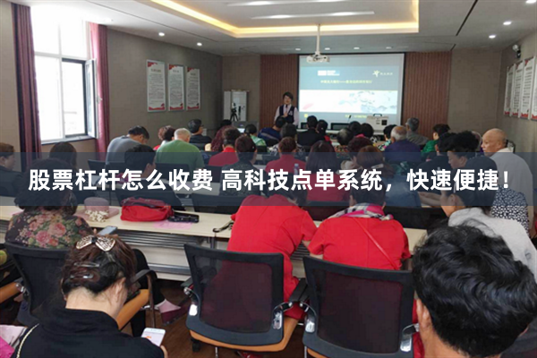 股票杠杆怎么收费 高科技点单系统，快速便捷！