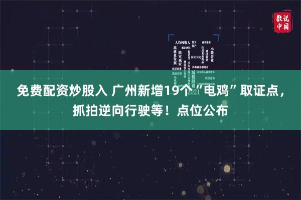 免费配资炒股入 广州新增19个“电鸡”取证点，抓拍逆向行驶等！点位公布