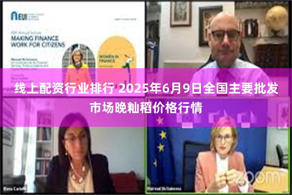 线上配资行业排行 2025年6月9日全国主要批发市场晚籼稻价格行情
